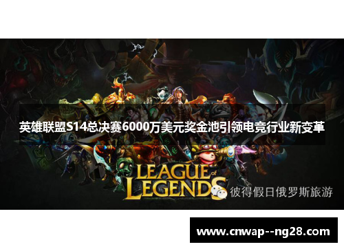 英雄联盟S14总决赛6000万美元奖金池引领电竞行业新变革