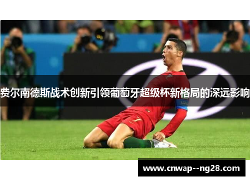 费尔南德斯战术创新引领葡萄牙超级杯新格局的深远影响