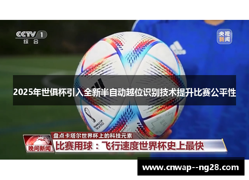 2025年世俱杯引入全新半自动越位识别技术提升比赛公平性 2025年世俱杯引入全新半自动越位识别技术提升比赛公平性